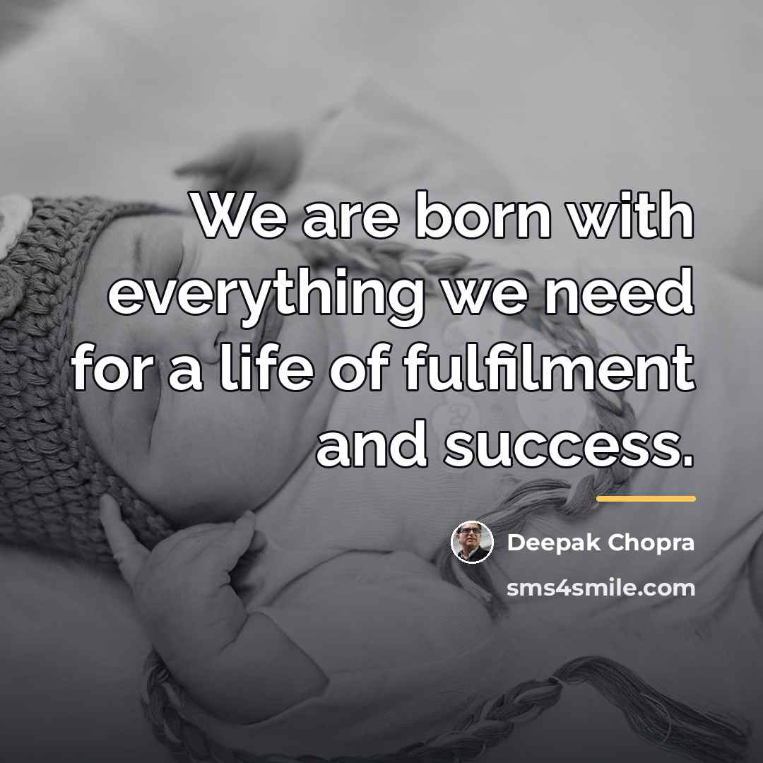 “We are born with everything we need for a life…” quote by Deepak Chopra