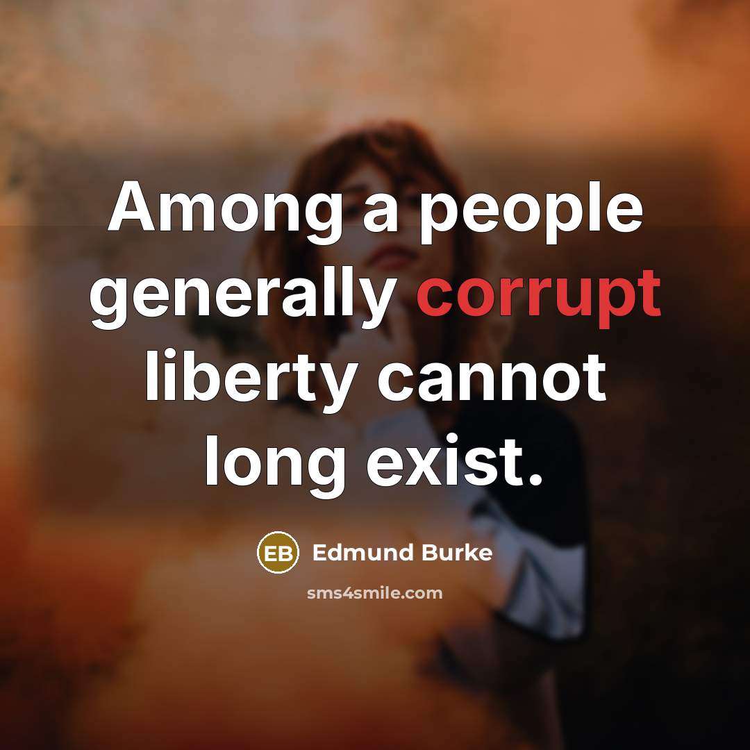 “Among a people generally corrupt liberty cannot long exist.…” quote by Edmund Burke