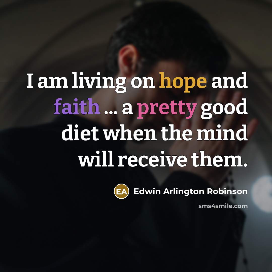 “I am living on hope and faith ... a pretty…” quote by Edwin Arlington Robinson
