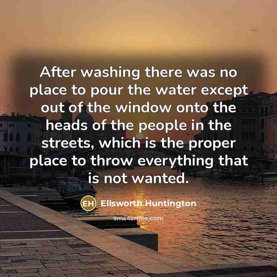 “After washing there was no place to pour the water…” quote by Ellsworth Huntington