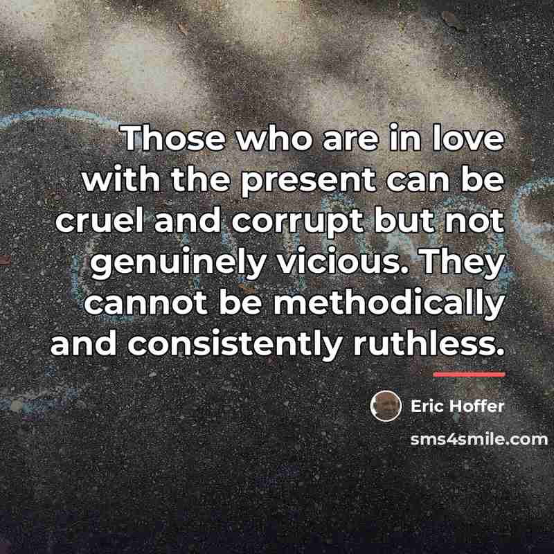 “Those who are in love with the present can be…” quote by Eric Hoffer