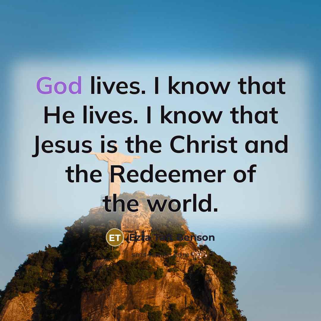 “God lives. I know that He lives. I know that…” quote by Ezra Taft Benson