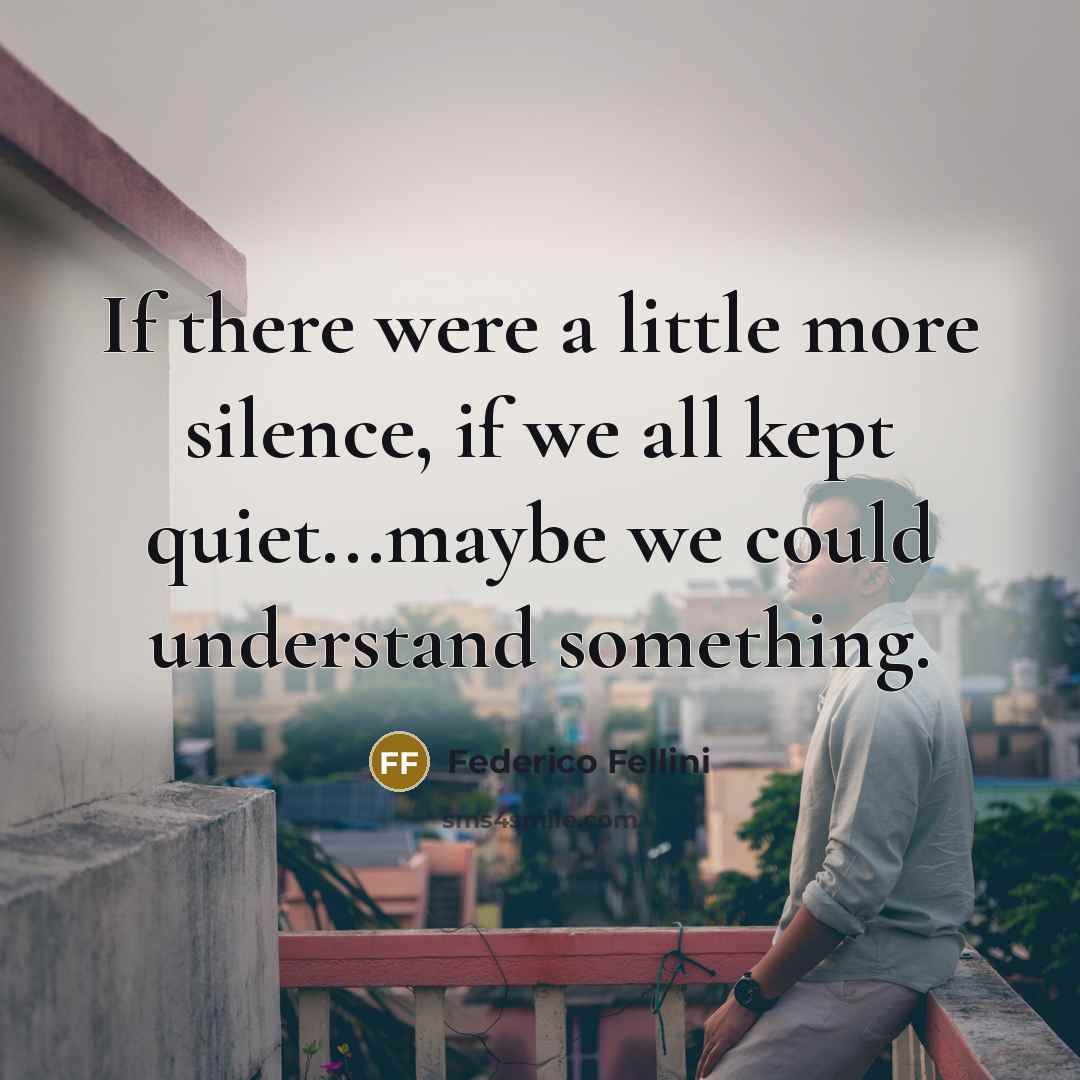 “If there were a little more silence, if we all…” quote by Federico Fellini
