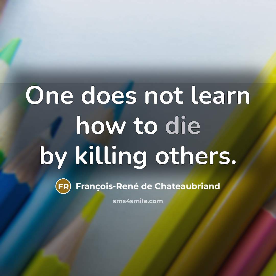 “One does not learn how to die by killing others.…” quote by François-René de Chateaubriand