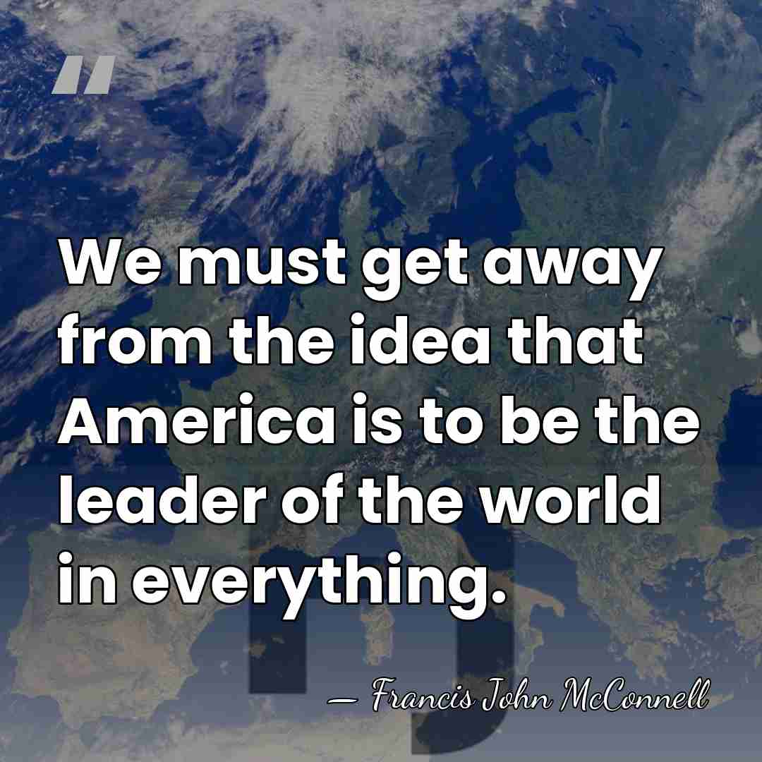 We must get away from the idea that America is to be&hellip; - Francis John McConnell