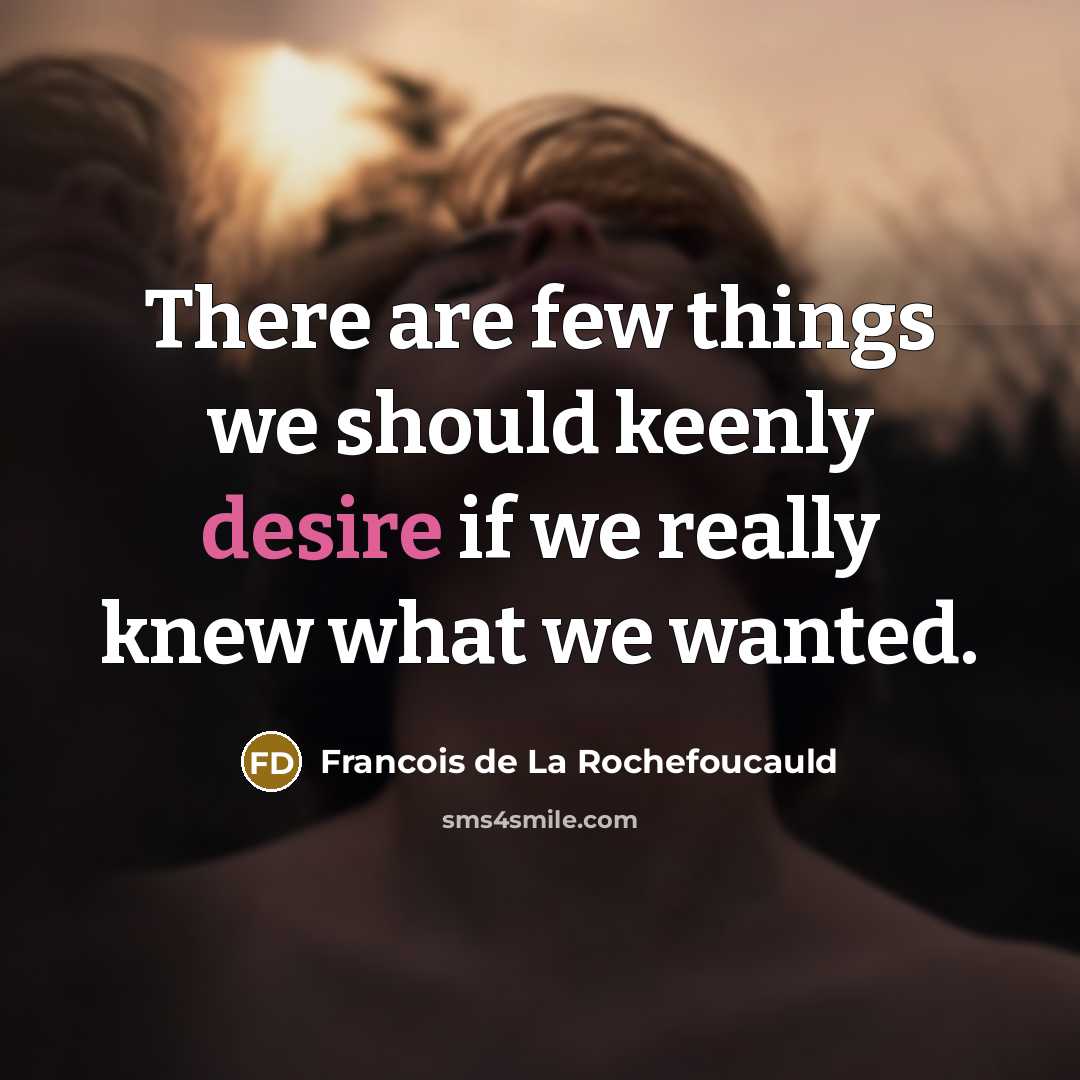 “There are few things we should keenly desire if we…” quote by Francois de La Rochefoucauld