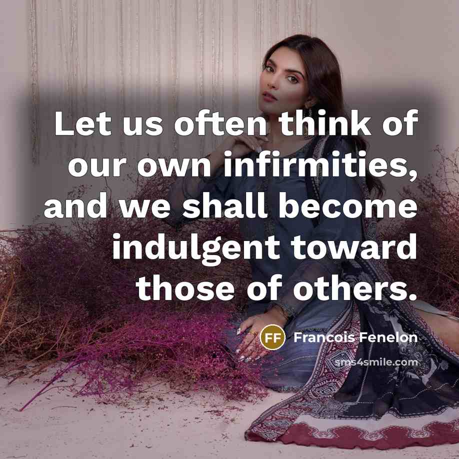 “Let us often think of our own infirmities, and we…” quote by Francois Fenelon