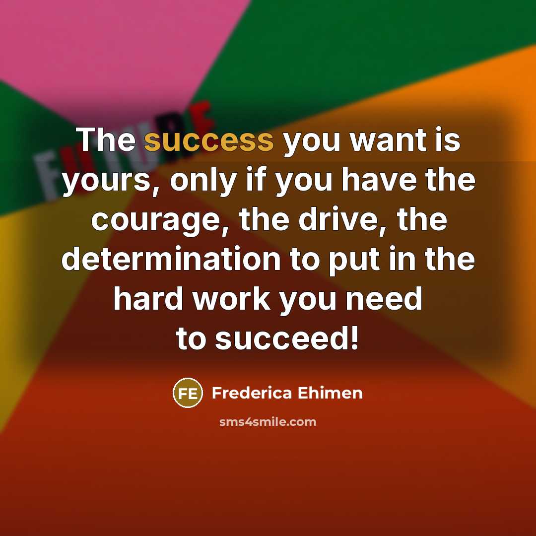 “The success you want is yours, only if you have…” quote by Frederica Ehimen