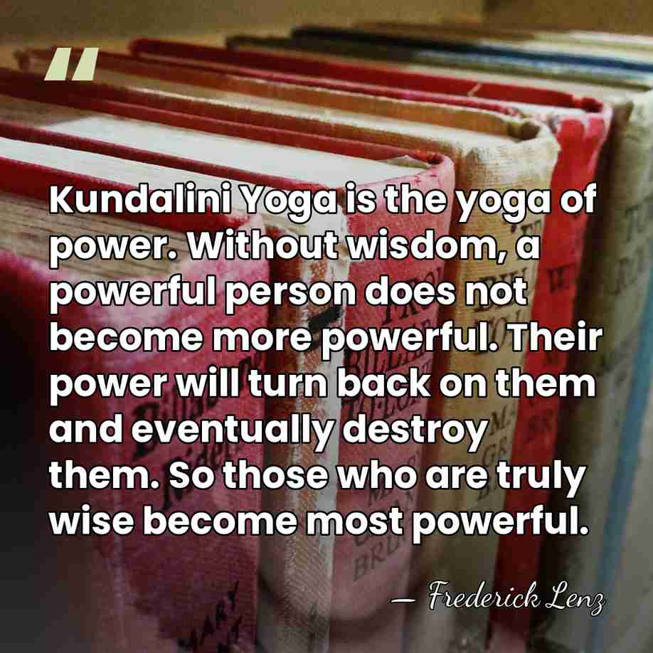 Kundalini Yoga is the yoga of power. Without wisdom, a powerful person&hellip; - Frederick Lenz