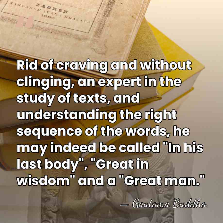 Rid of craving and without clinging, an expert in the study of&hellip; - Gautama Buddha