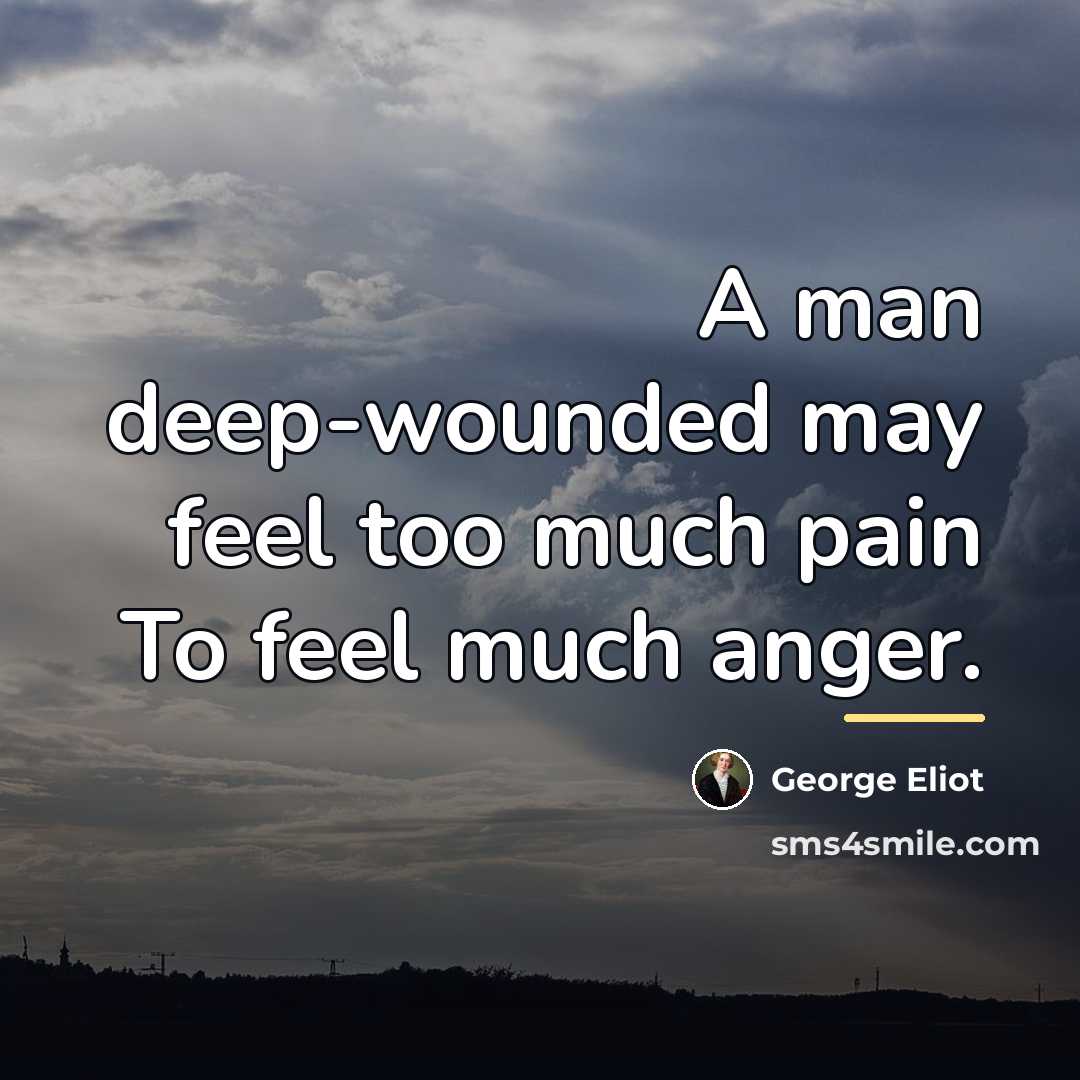 “A man deep-wounded may feel too much pain To feel…” quote by George Eliot