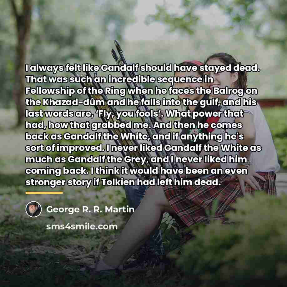“I always felt like Gandalf should have stayed dead. That…” quote by George R. R. Martin