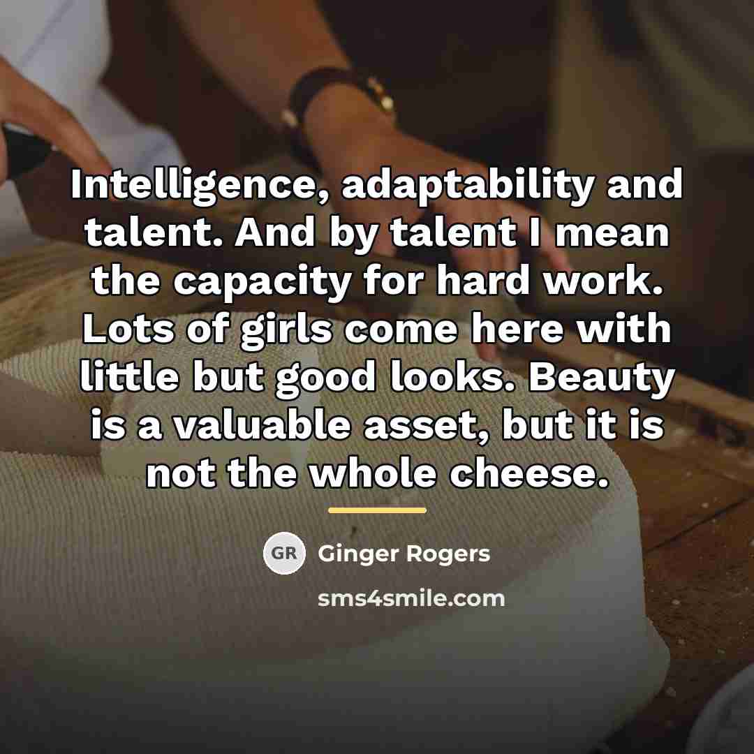 “Intelligence, adaptability and talent. And by talent I mean the…” quote by Ginger Rogers
