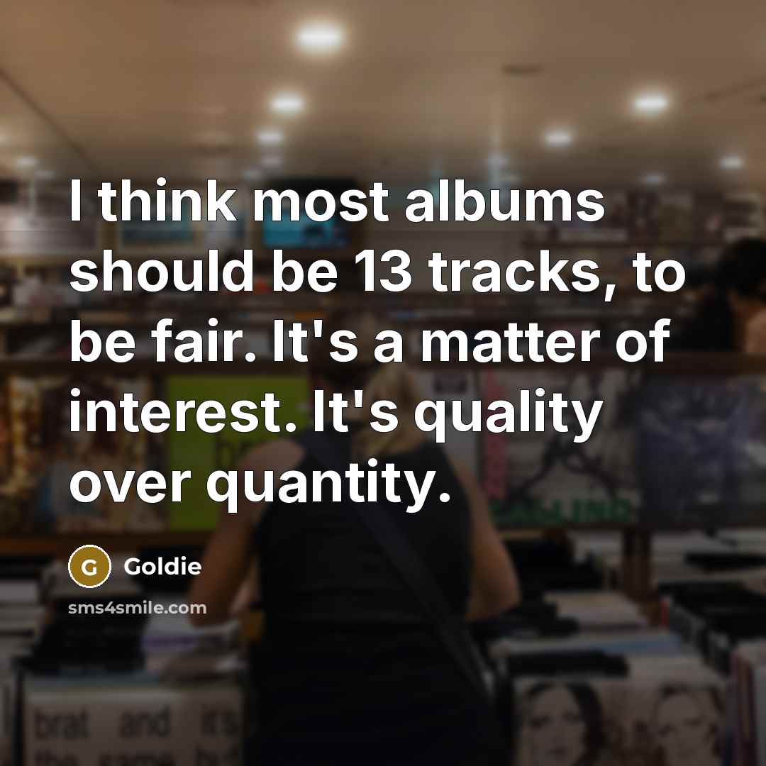 “I think most albums should be 13 tracks, to be…” quote by Goldie