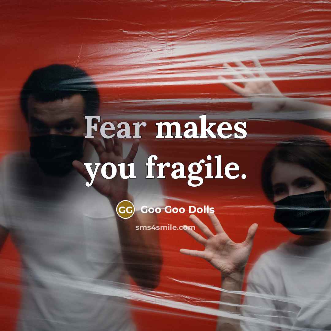 “Fear makes you fragile.…” quote by Goo Goo Dolls