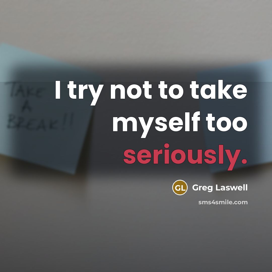 “I try not to take myself too seriously.” quote by Greg Laswell