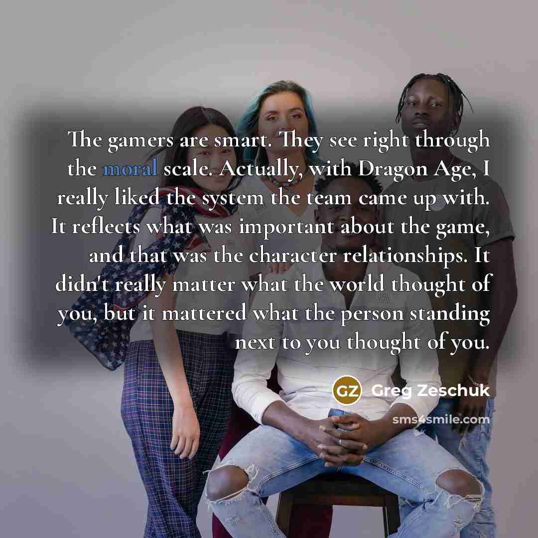 “The gamers are smart. They see right through the moral…” quote by Greg Zeschuk