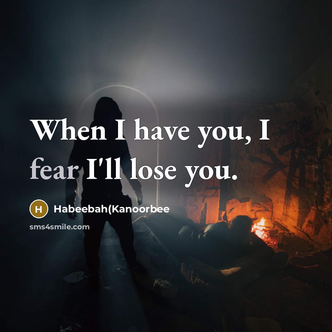 “When I have you, I fear I'll lose you.…” quote by Habeebah(Kanoorbee
