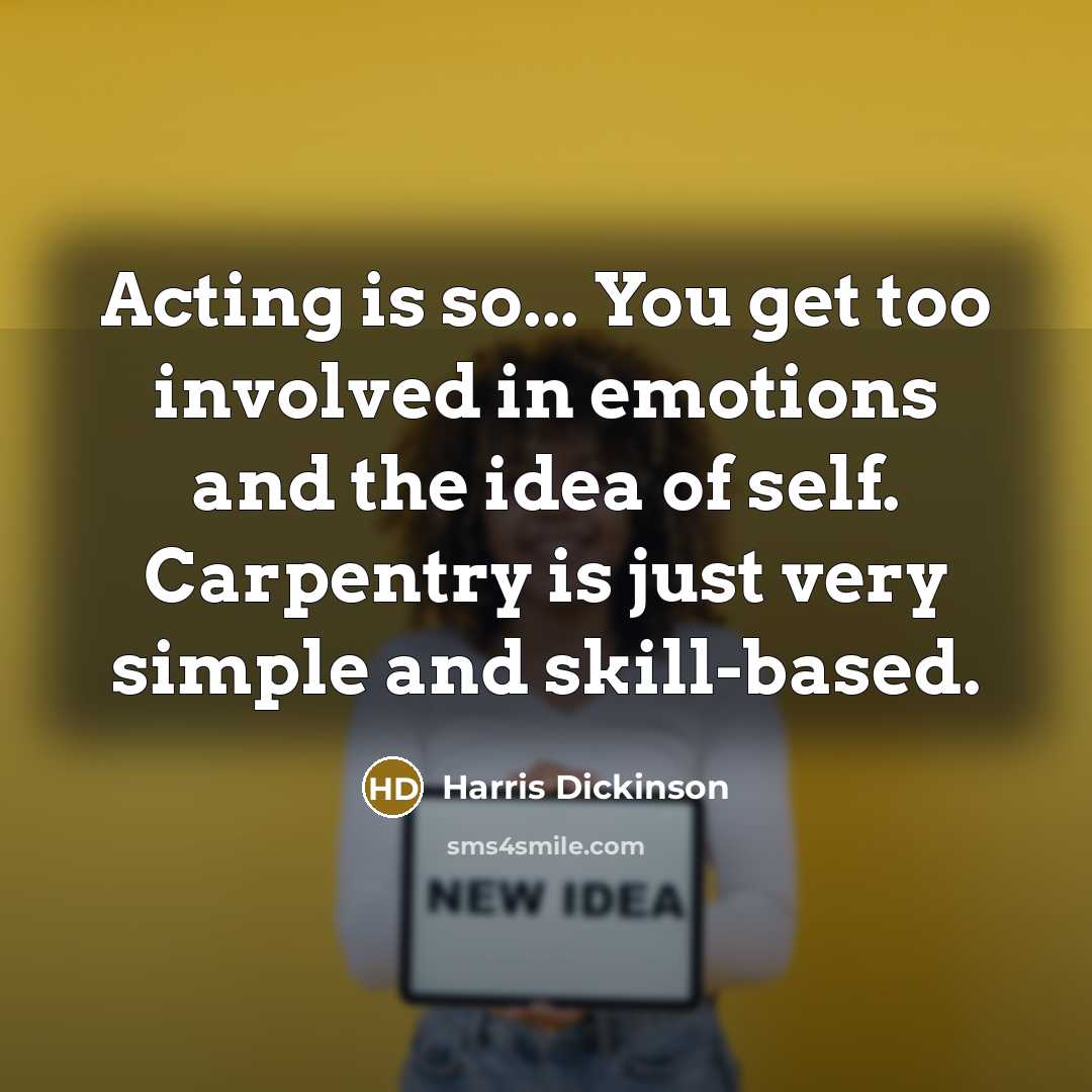 “Acting is so... You get too involved in emotions and…” quote by Harris Dickinson
