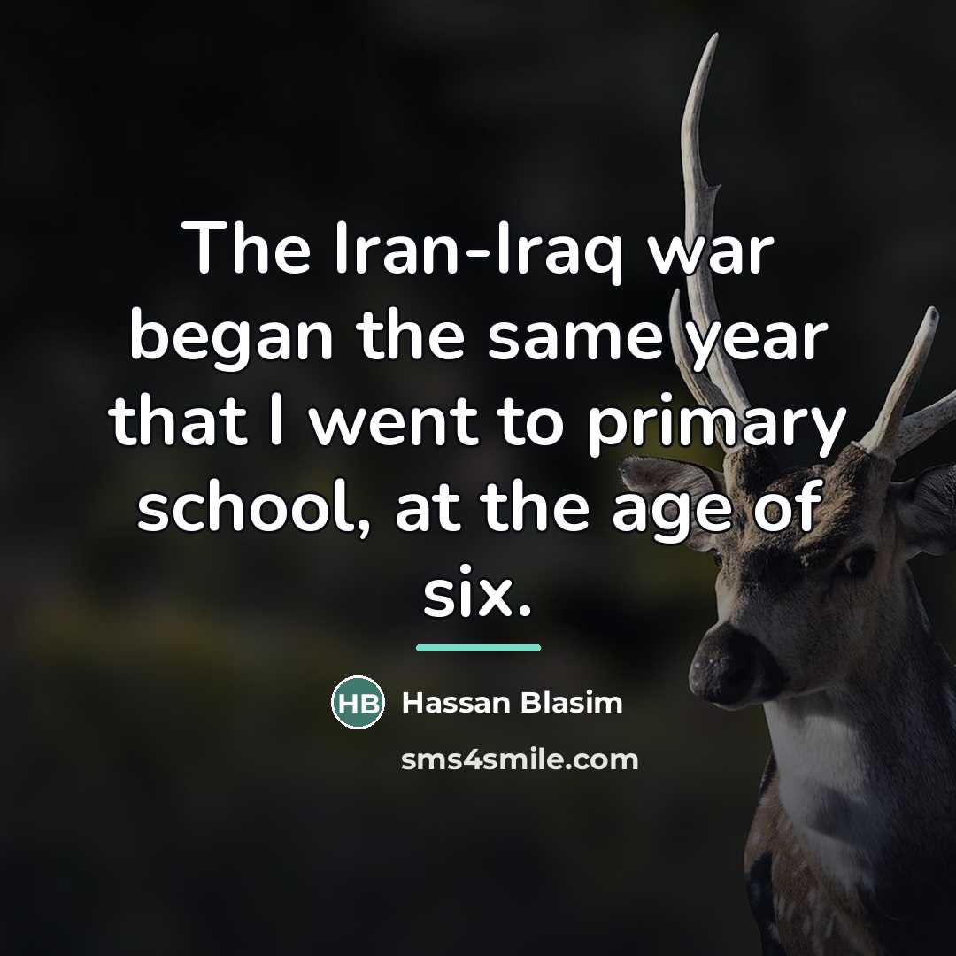“The Iran-Iraq war began the same year that I went…” quote by Hassan Blasim
