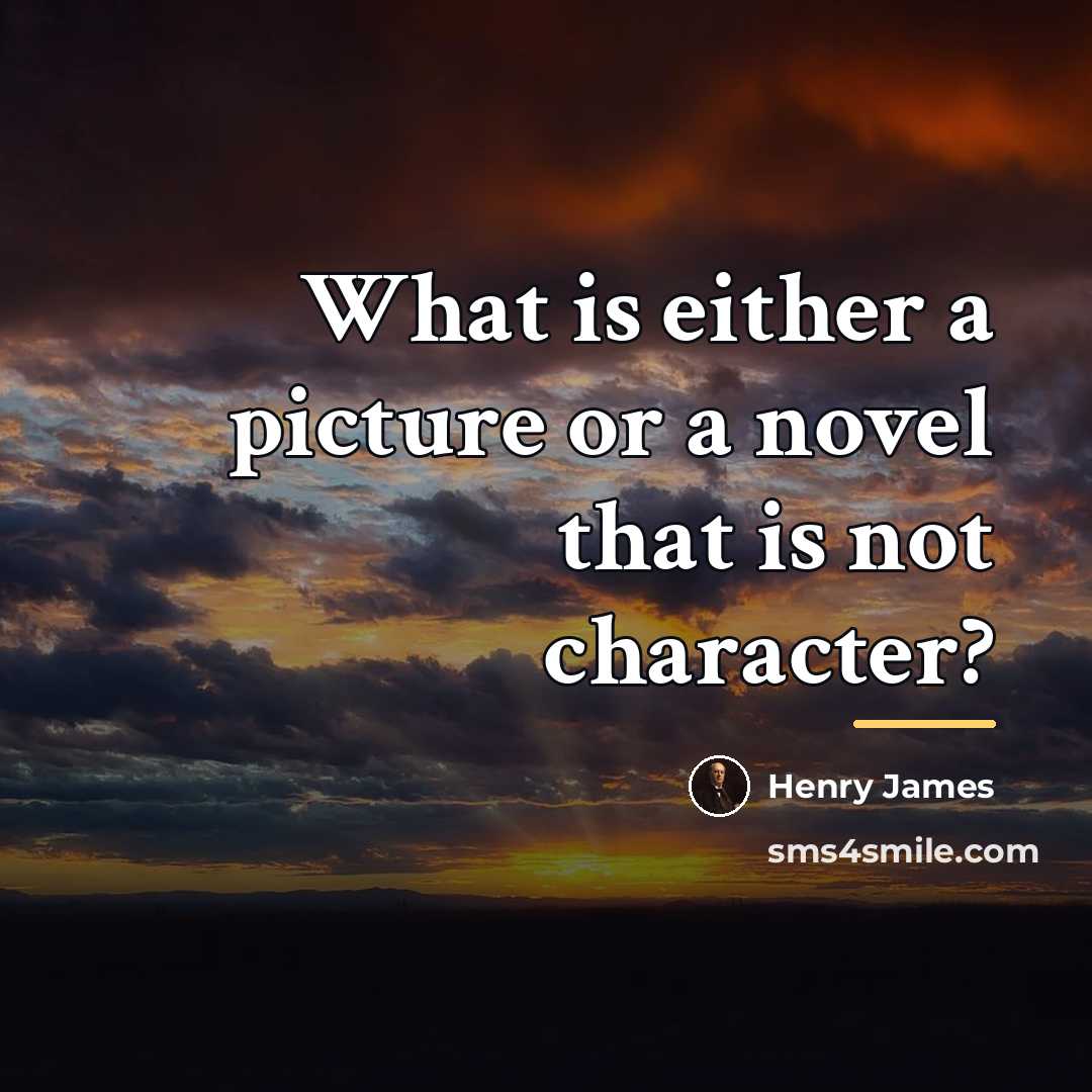 “What is either a picture or a novel that is…” quote by Henry James