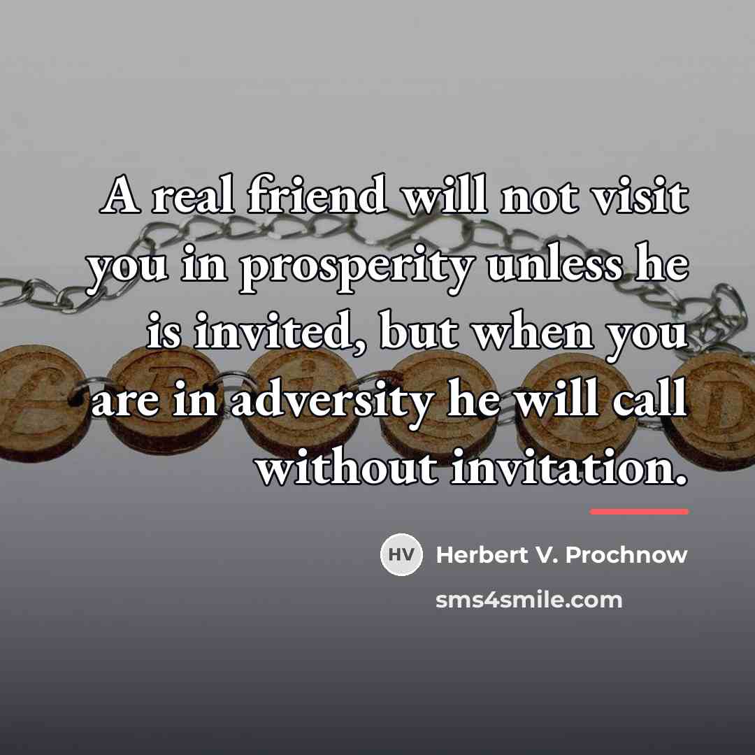 “A real friend will not visit you in prosperity unless…” quote by Herbert V. Prochnow