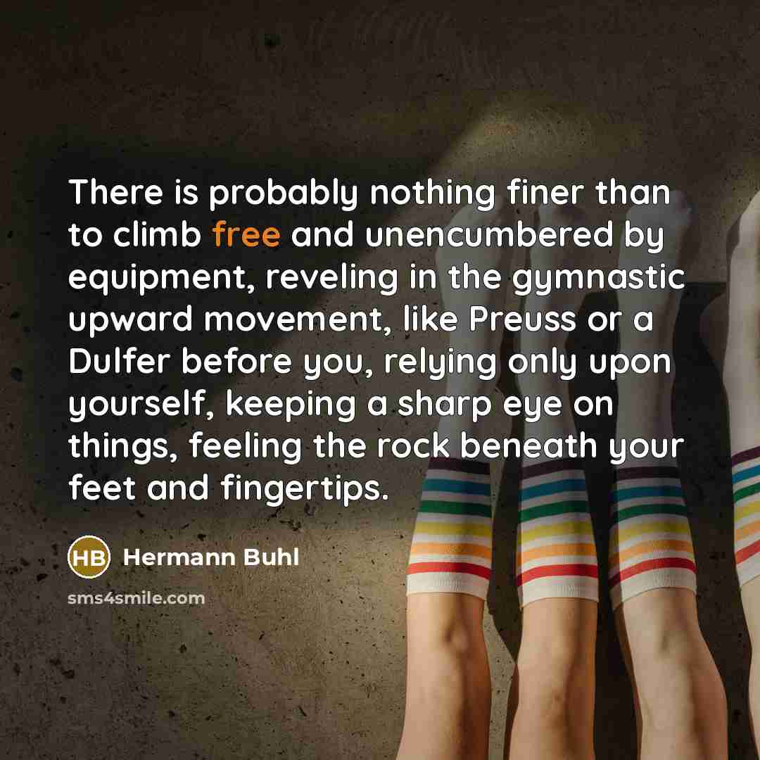 “There is probably nothing finer than to climb free and…” quote by Hermann Buhl