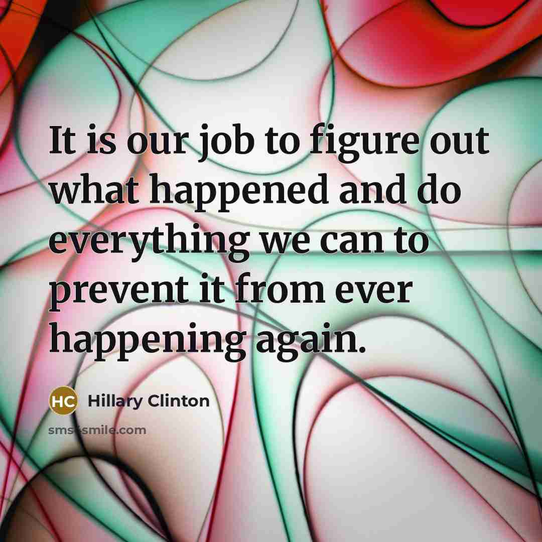 “It is our job to figure out what happened and…” quote by Hillary Clinton