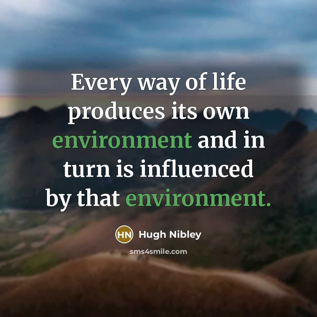 “Every way of life produces its own environment and in…” quote by Hugh Nibley