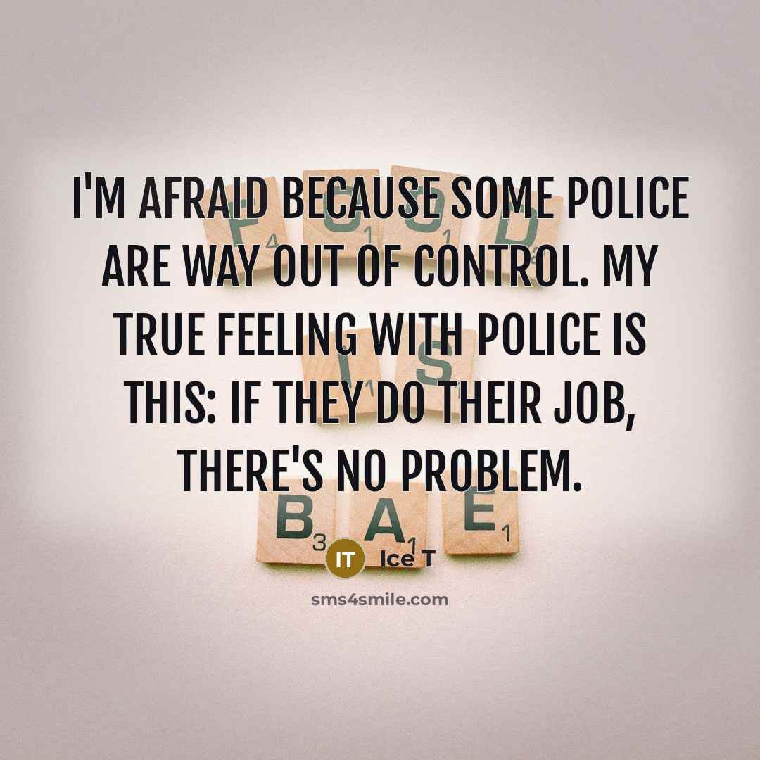 “I'm afraid because some police are way out of control.…” quote by Ice T