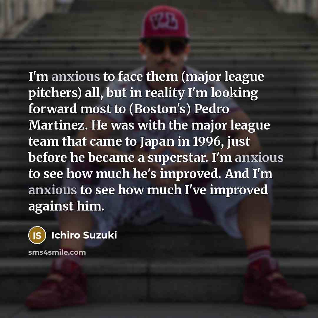 “I'm anxious to face them (major league pitchers) all, but…” quote by Ichiro Suzuki