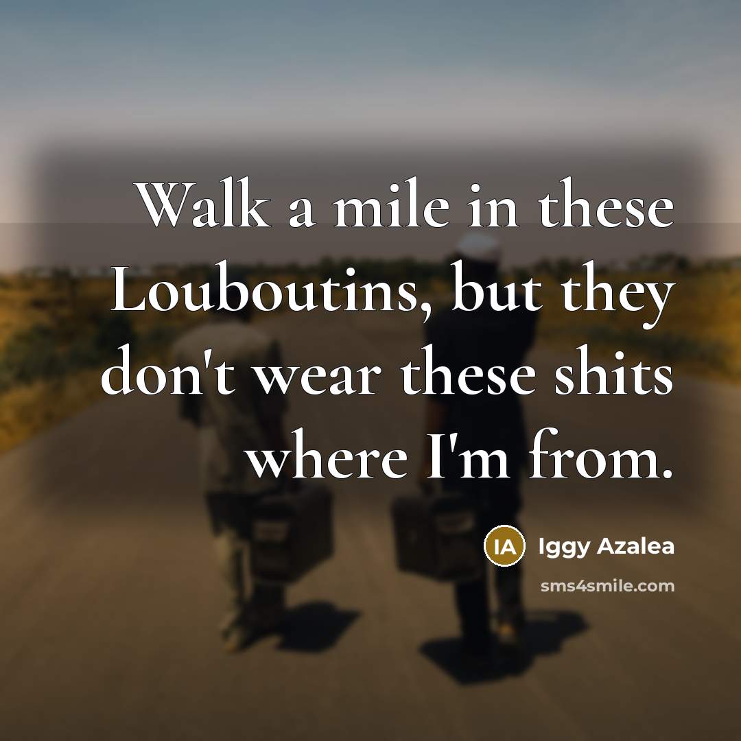 “Walk a mile in these Louboutins, but they don't wear…” quote by Iggy Azalea