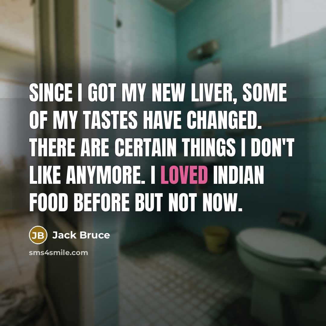 “Since I got my new liver, some of my tastes…” quote by Jack Bruce