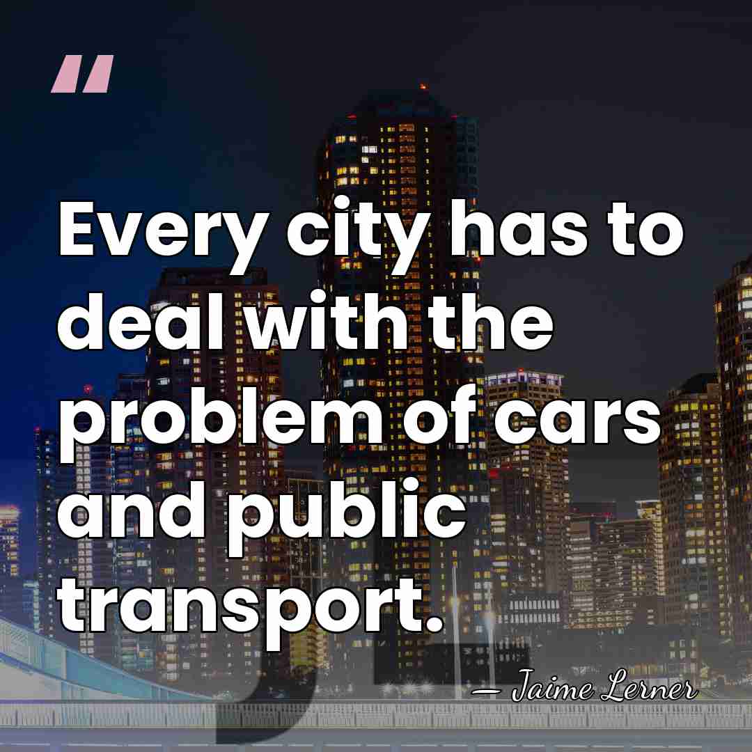 Every city has to deal with the problem of cars and public&hellip; - Jaime Lerner