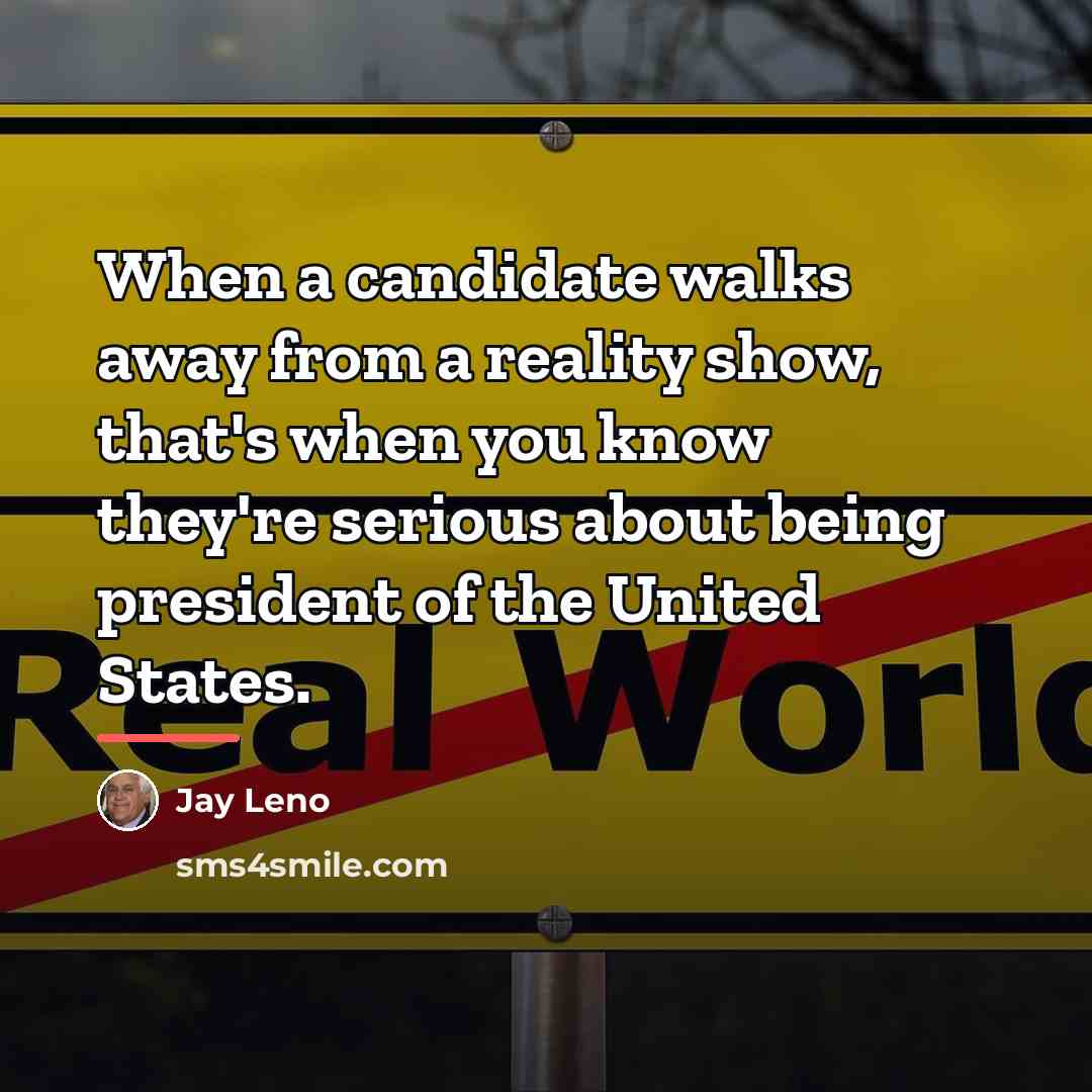 “When a candidate walks away from a reality show, that's…” quote by Jay Leno