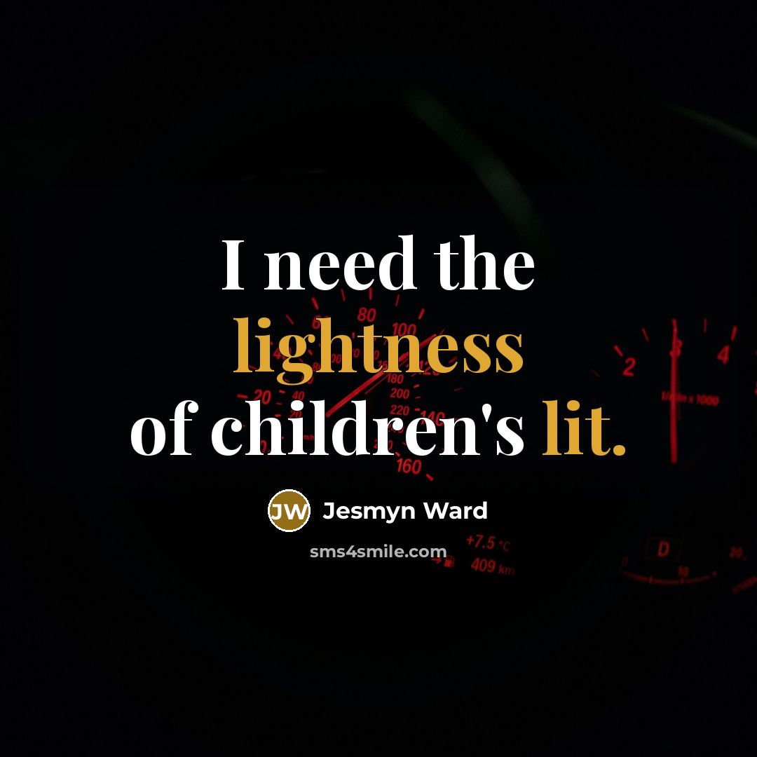 “I need the lightness of children's lit.…” quote by Jesmyn Ward