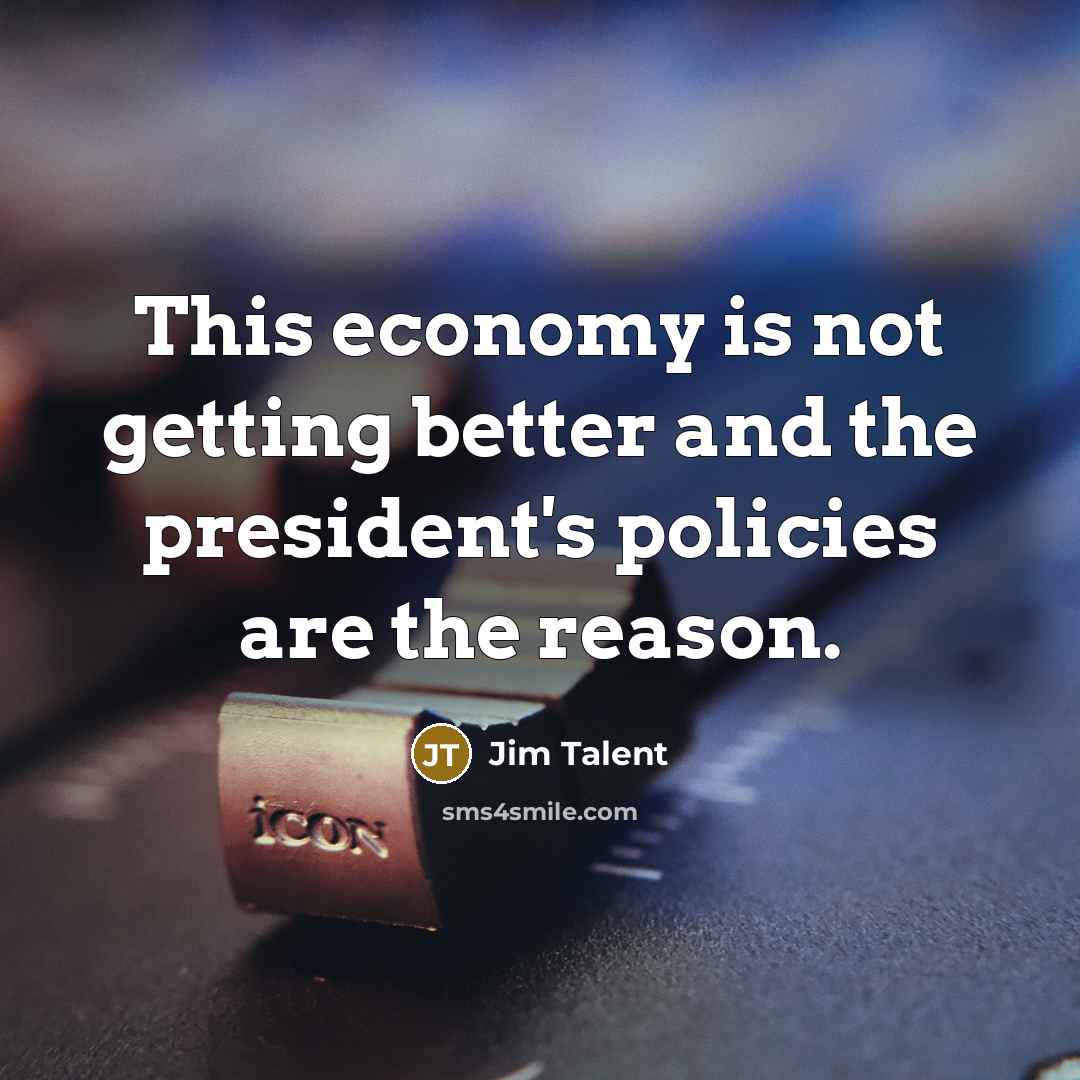 “This economy is not getting better and the president's policies…” quote by Jim Talent
