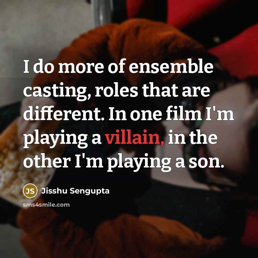 “I do more of ensemble casting, roles that are different.…” quote by Jisshu Sengupta