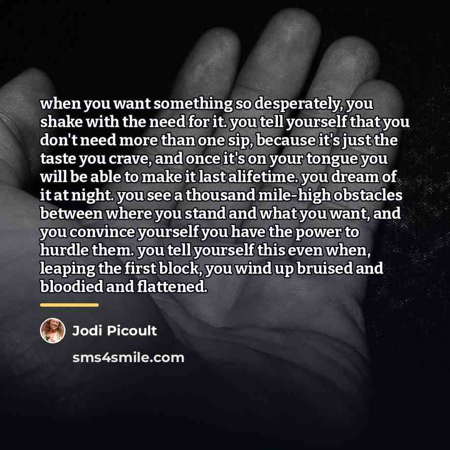 “when you want something so desperately, you shake with the…” quote by Jodi Picoult