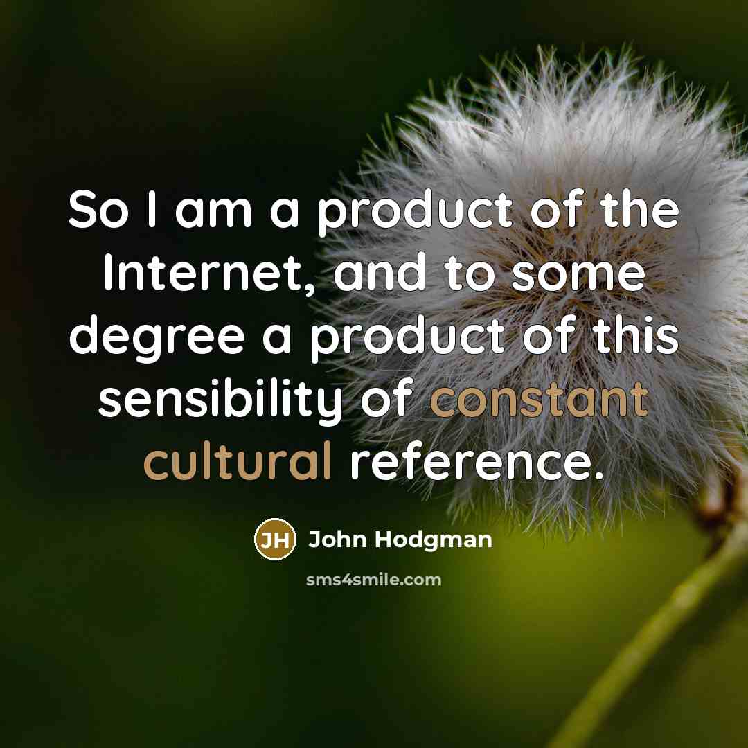 “So I am a product of the Internet, and to…” quote by John Hodgman