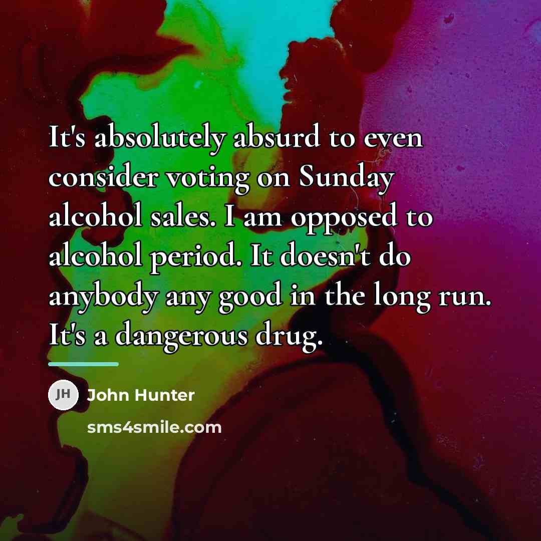 “It's absolutely absurd to even consider voting on Sunday alcohol…” quote by John Hunter