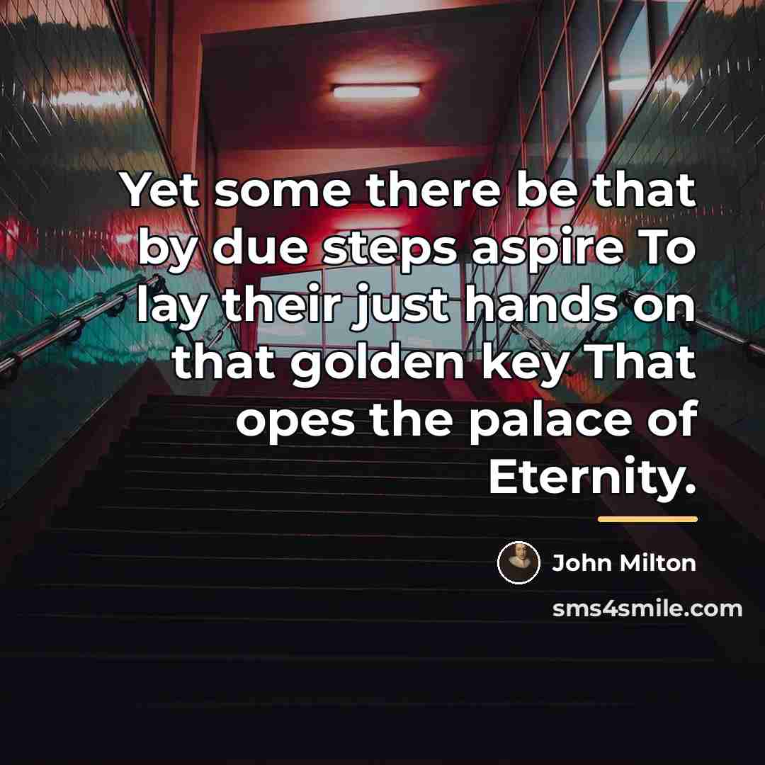 “Yet some there be that by due steps aspire To…” quote by John Milton