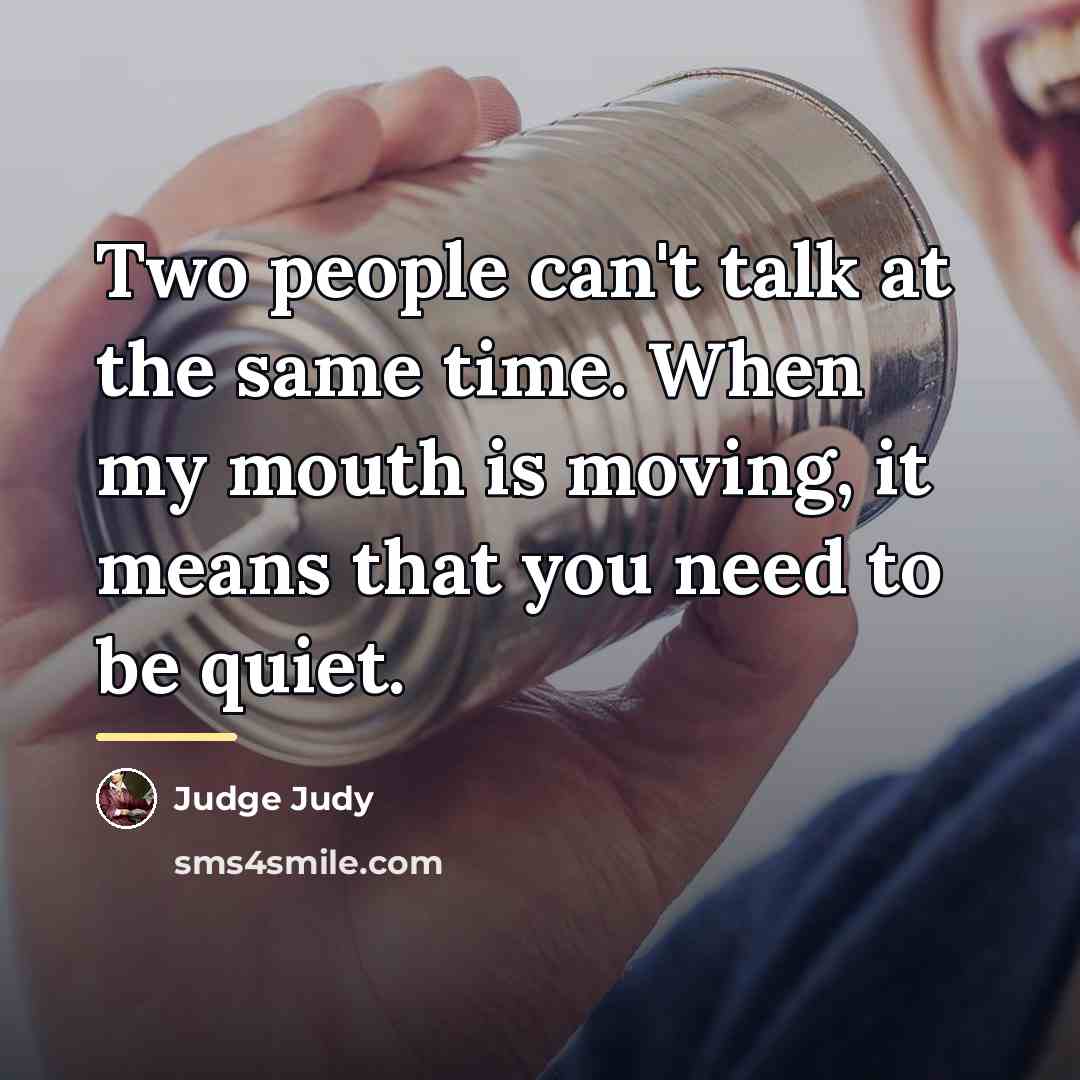 “Two people can't talk at the same time. When my…” quote by Judge Judy