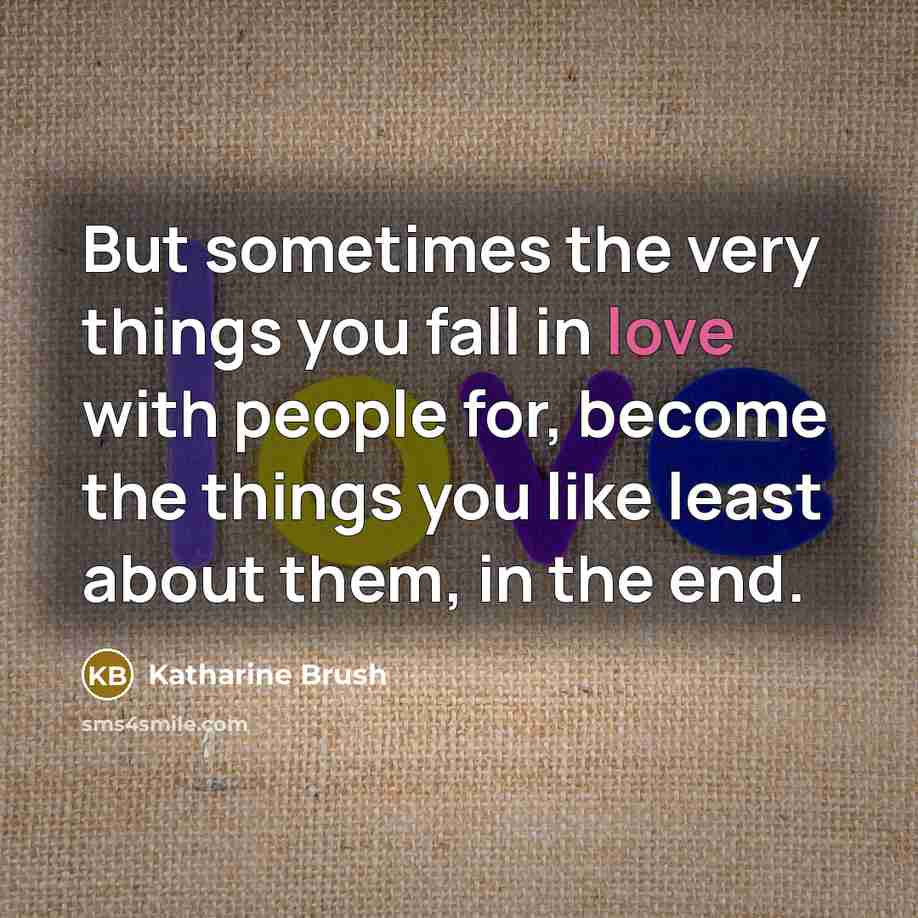 “But sometimes the very things you fall in love with…” quote by Katharine Brush