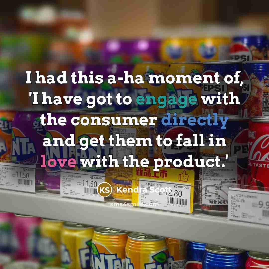“I had this a-ha moment of, 'I have got to…” quote by Kendra Scott
