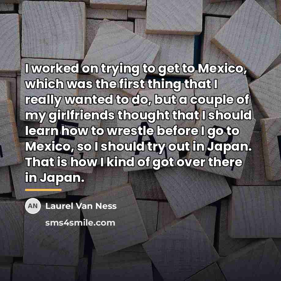 “I worked on trying to get to Mexico, which was…” quote by Laurel Van Ness