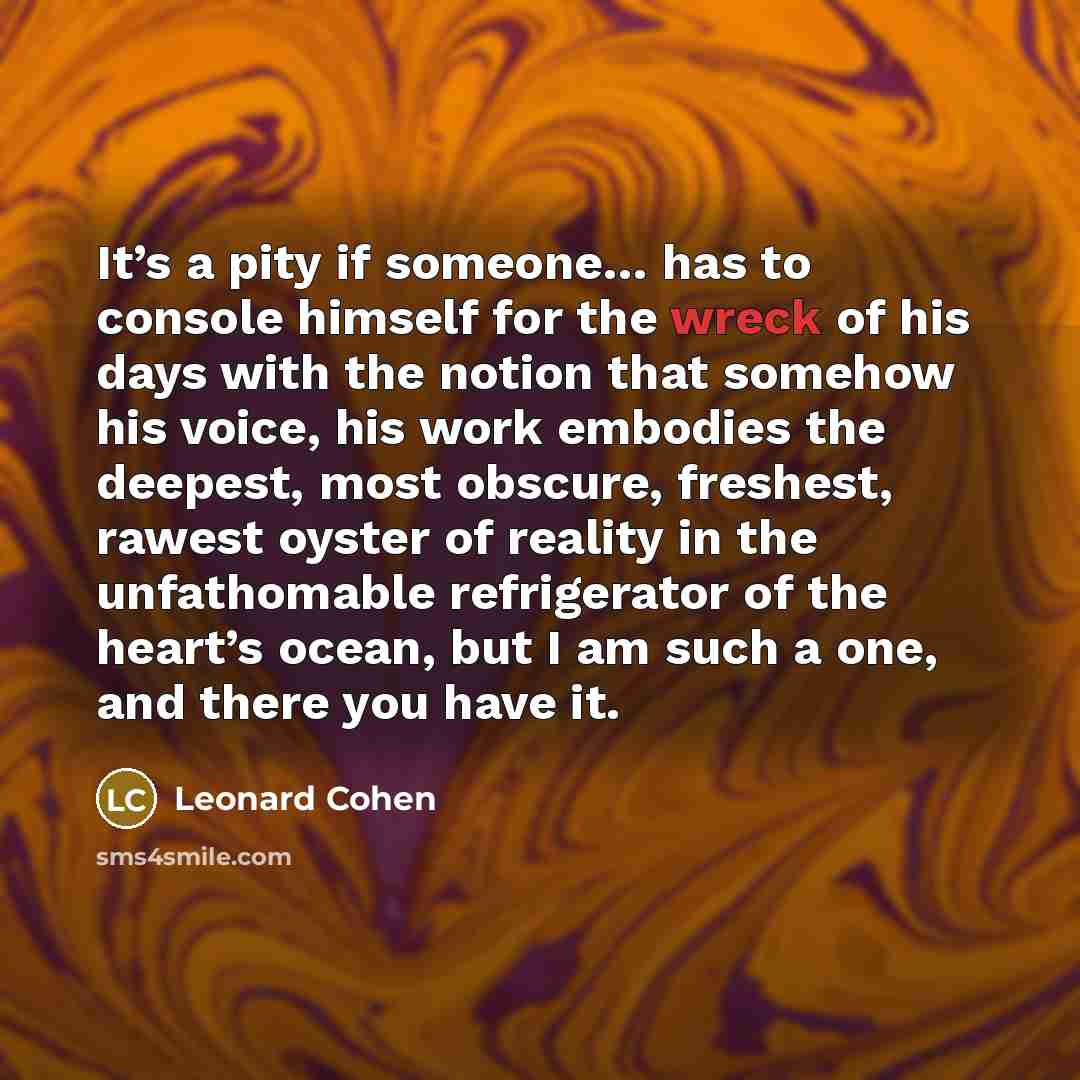 “It’s a pity if someone… has to console himself for…” quote by Leonard Cohen