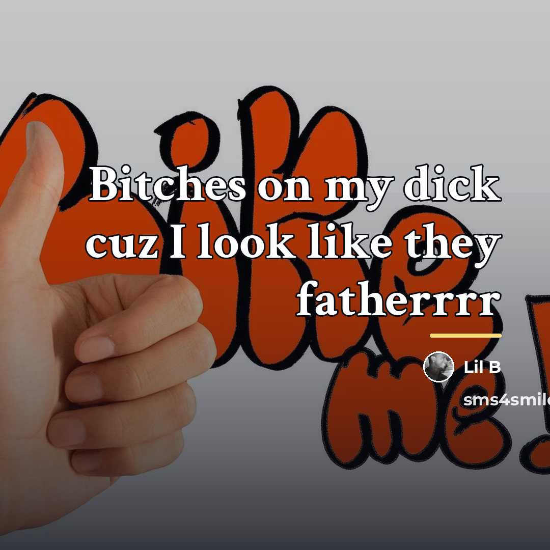“Bitches on my dick cuz I look like they fatherrrr…” quote by Lil B