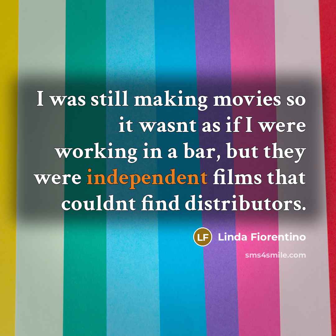 “I was still making movies so it wasnt as if…” quote by Linda Fiorentino