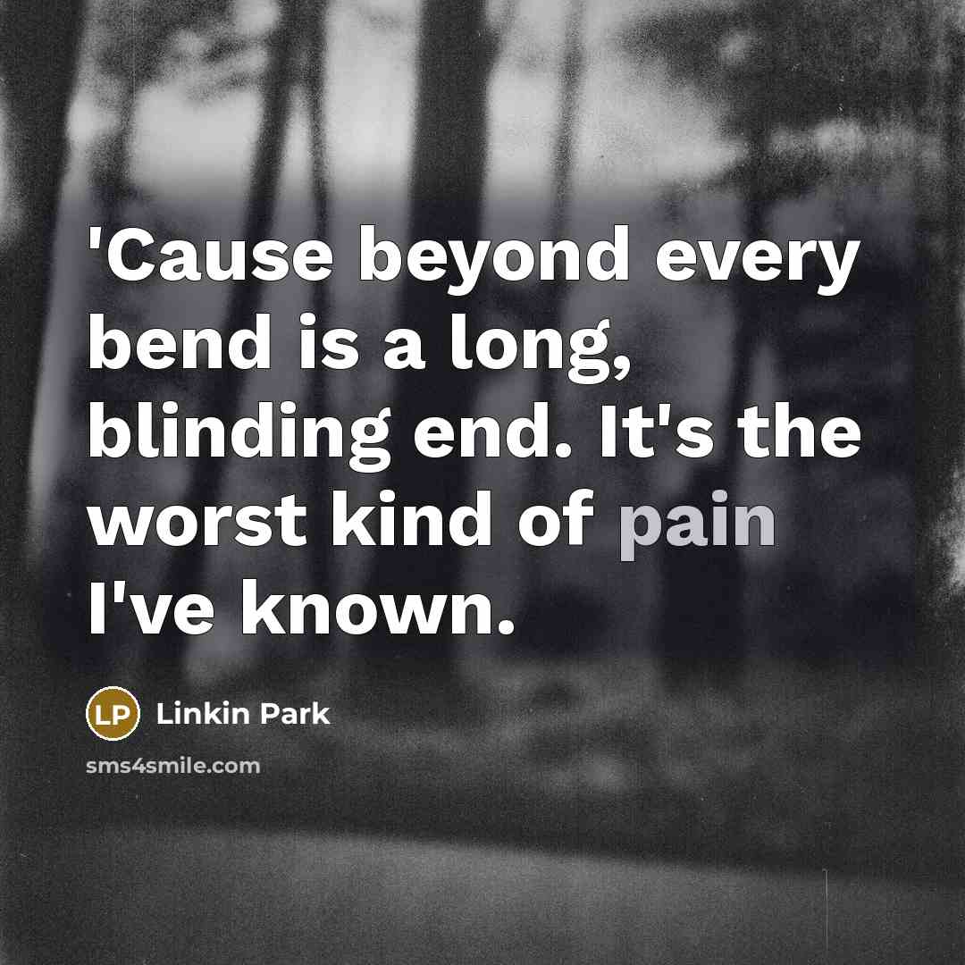 “'Cause beyond every bend is a long, blinding end. It's…” quote by Linkin Park